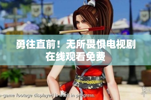 勇往直前！无所畏惧电视剧在线观看免费