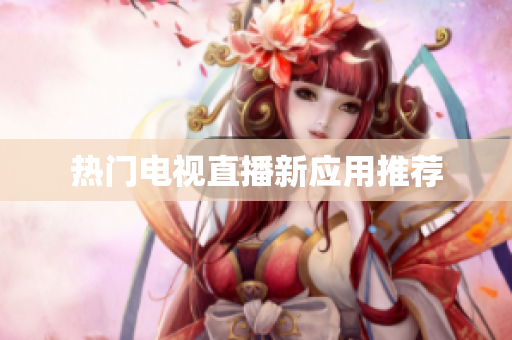 热门电视直播新应用推荐