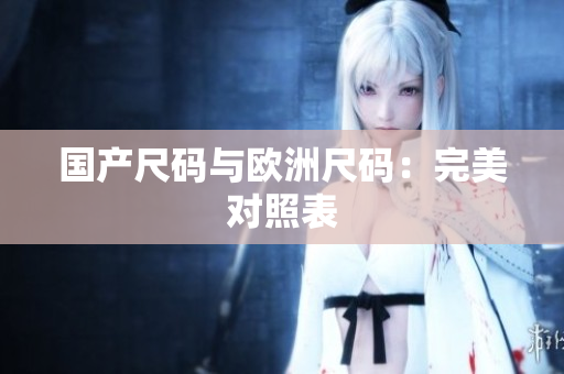 国产尺码与欧洲尺码：完美对照表