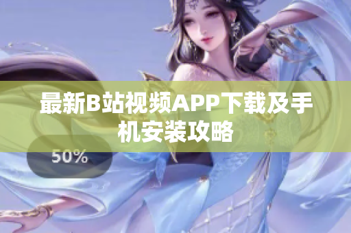 最新B站视频APP下载及手机安装攻略