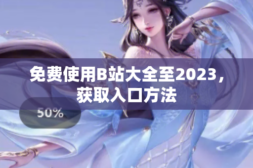 免费使用B站大全至2023，获取入口方法