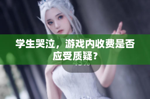 学生哭泣，游戏内收费是否应受质疑？