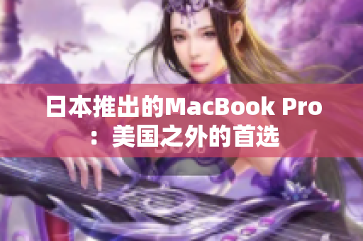 日本推出的MacBook Pro：美国之外的首选