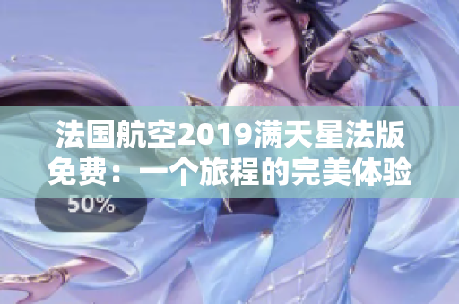 法国航空2019满天星法版免费：一个旅程的完美体验 