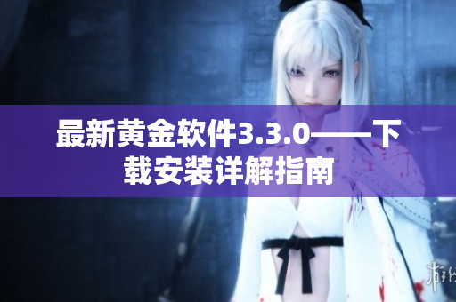 最新黄金软件3.3.0——下载安装详解指南