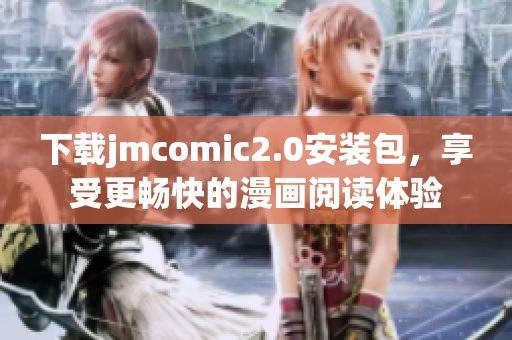 下载jmcomic2.0安装包，享受更畅快的漫画阅读体验