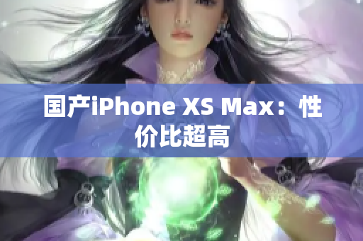 国产iPhone XS Max：性价比超高