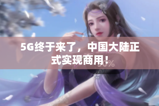 5G终于来了，中国大陆正式实现商用！