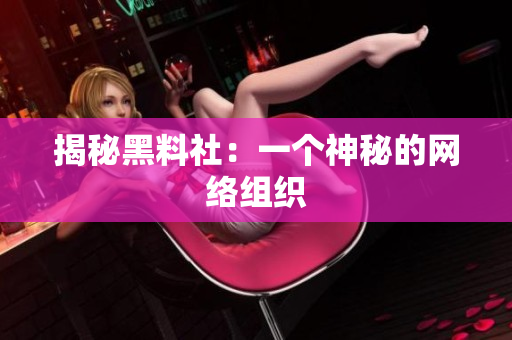 揭秘黑料社：一个神秘的网络组织