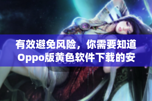 有效避免风险，你需要知道Oppo版黄色软件下载的安全问题