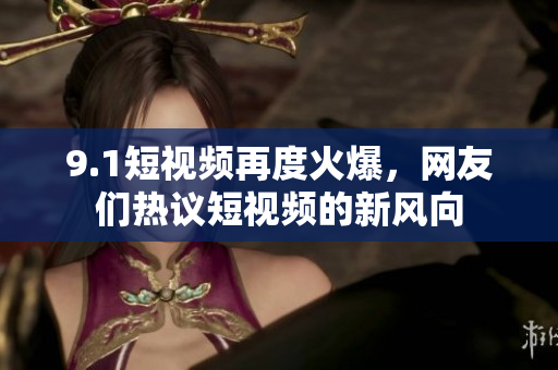 9.1短视频再度火爆，网友们热议短视频的新风向