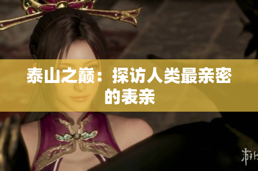 泰山之巅：探访人类最亲密的表亲