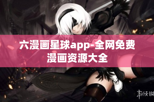 六漫画星球app-全网免费漫画资源大全