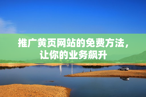推广黄页网站的免费方法，让你的业务飙升