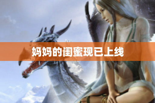 妈妈的闺蜜现已上线