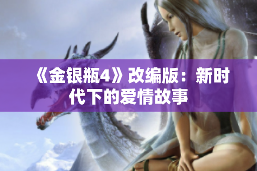 《金银瓶4》改编版：新时代下的爱情故事