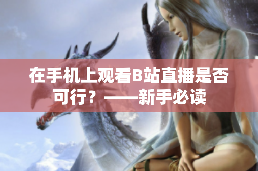 在手机上观看B站直播是否可行？——新手必读