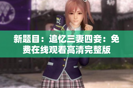 新题目：追忆三妻四妾：免费在线观看高清完整版