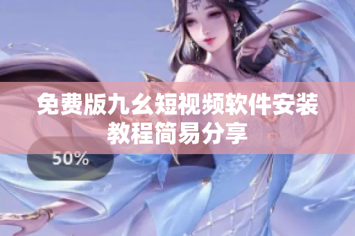 免费版九幺短视频软件安装教程简易分享