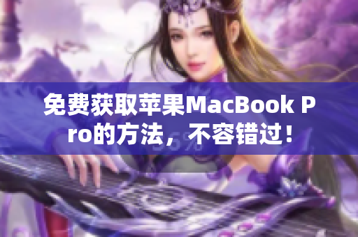 免费获取苹果MacBook Pro的方法，不容错过！