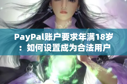 PayPal账户要求年满18岁：如何设置成为合法用户
