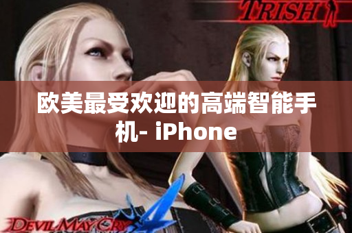 欧美最受欢迎的高端智能手机- iPhone