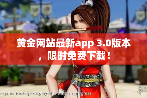 黄金网站最新app 3.0版本，限时免费下载！