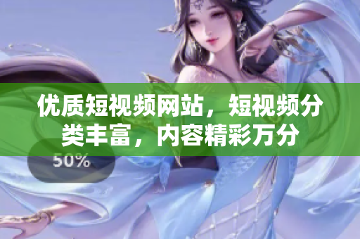 优质短视频网站，短视频分类丰富，内容精彩万分