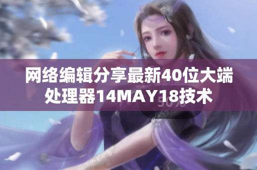网络编辑分享最新40位大端处理器14MAY18技术