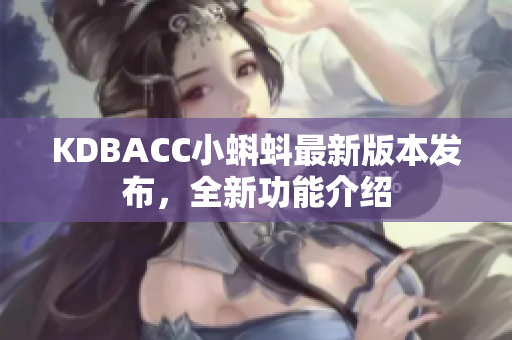 KDBACC小蝌蚪最新版本发布，全新功能介绍