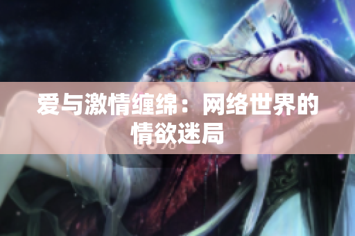 爱与激情缠绵：网络世界的情欲迷局