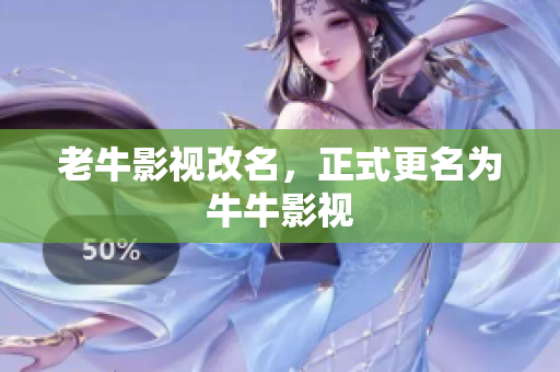 老牛影视改名，正式更名为牛牛影视