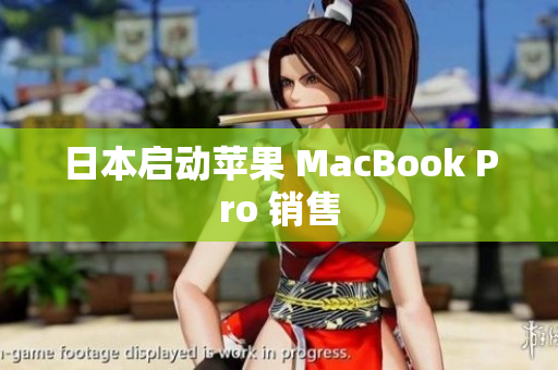 日本启动苹果 MacBook Pro 销售