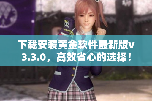 下载安装黄金软件最新版v3.3.0，高效省心的选择！