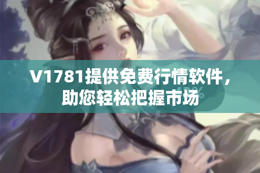 V1781提供免费行情软件，助您轻松把握市场