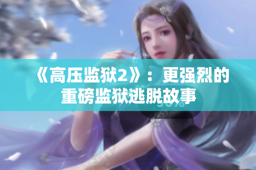 《高压监狱2》：更强烈的重磅监狱逃脱故事