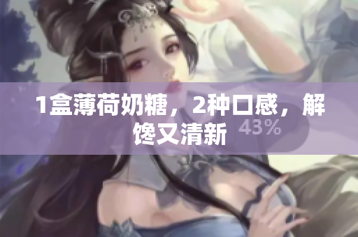1盒薄荷奶糖，2种口感，解馋又清新