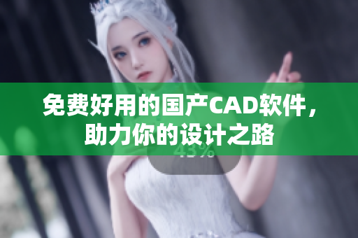 免费好用的国产CAD软件，助力你的设计之路