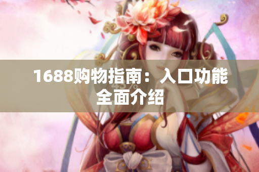 1688购物指南：入口功能全面介绍
