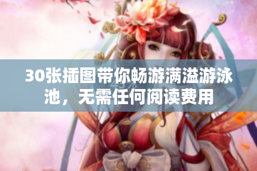 30张插图带你畅游满溢游泳池，无需任何阅读费用