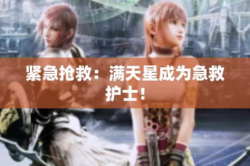 紧急抢救：满天星成为急救护士！