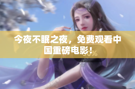 今夜不眠之夜，免费观看中国重磅电影！