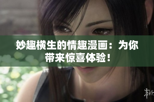 妙趣横生的情趣漫画：为你带来惊喜体验！