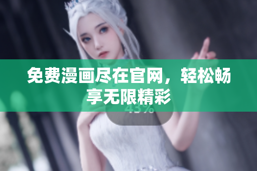 免费漫画尽在官网，轻松畅享无限精彩