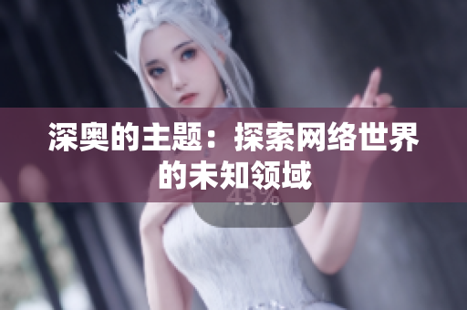 深奥的主题：探索网络世界的未知领域