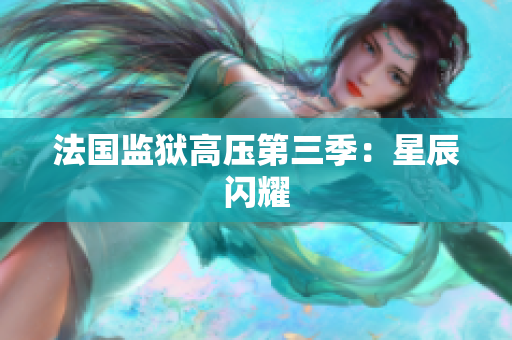 法国监狱高压第三季：星辰闪耀