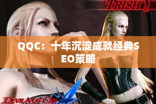QQC：十年沉淀成就经典SEO策略