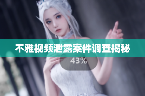 不雅视频泄露案件调查揭秘
