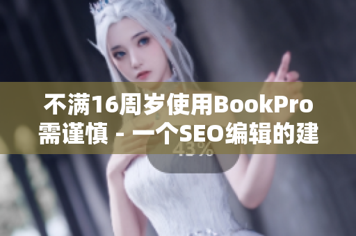 不满16周岁使用BookPro需谨慎 - 一个SEO编辑的建议