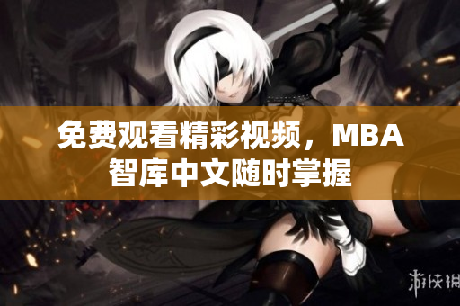 免费观看精彩视频，MBA智库中文随时掌握